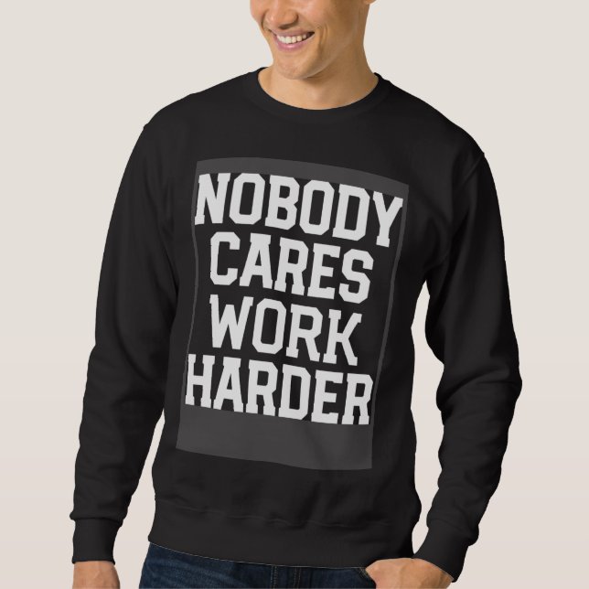 Nobody Cares Work Harder Sweatshirt (Vorderseite)