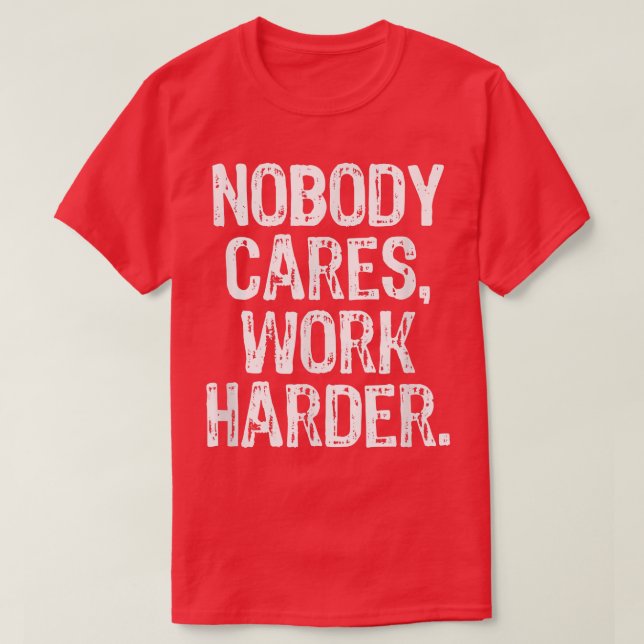 Nobody Cares Work Harder Workout Gym Motivational  T-Shirt (Design vorne)