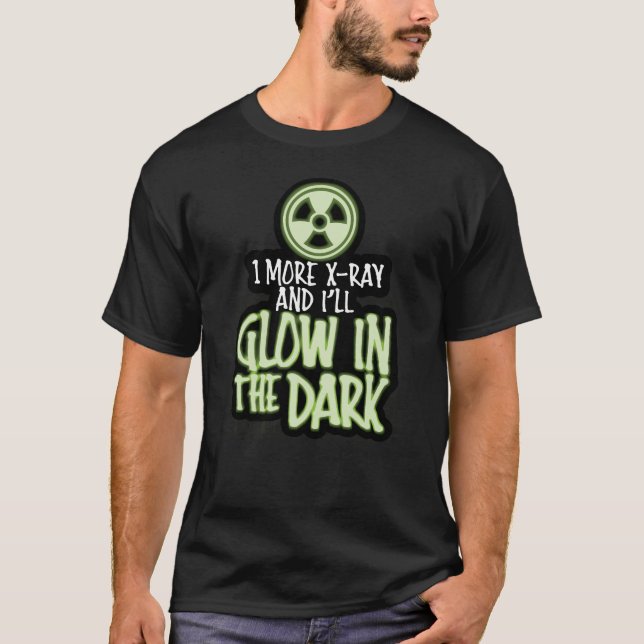 Noch ein X-Ray und ich glühe im Dunkeln T-Shirt (Vorderseite)