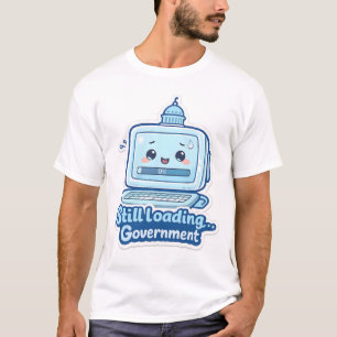 Noch wird geladen… Regierung Arbeitsplatz Humor T-Shirt