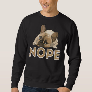 Nope Lazy Frenchie Funny French Bulldog Dog Lover Sweatshirt
