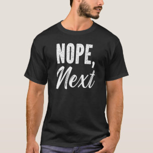 Nope Next Sarcasm Sarcastic Zitat T-Shirt