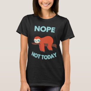 Nope Not heute Lazy Sloth T-Shirt