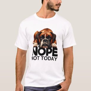 Nope Not Today Boxer T-Shirt