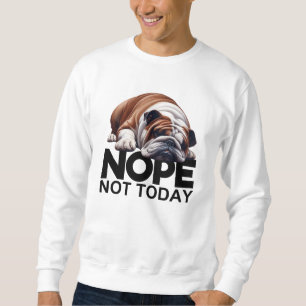 Nope Not Today Bulldog Sweatshirt