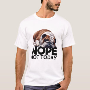 Nope Not Today Bulldog T-Shirt