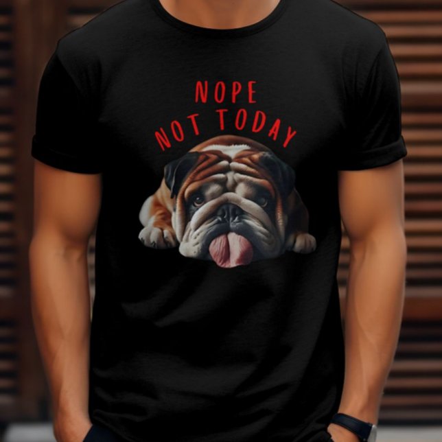 Nope Not Today Bulldog T-Shirt (Von Creator hochgeladen)