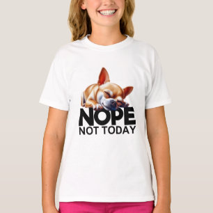 Nope Not Today Chihuahua T-Shirt