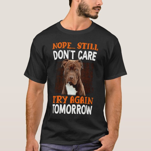 Nope still don't care try again tomorrow Pitbull T-Shirt (Vorderseite)