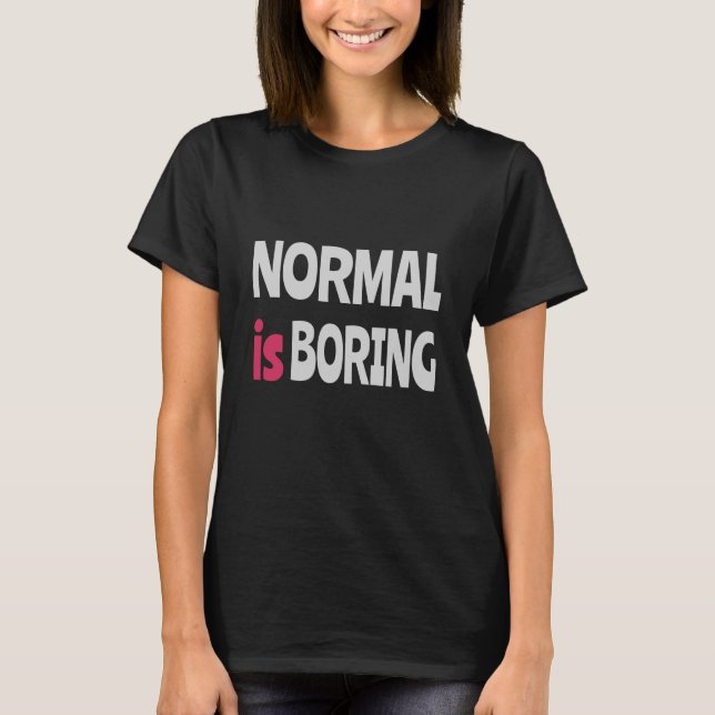 Normal is Boring T-Shirt (Vorderseite)