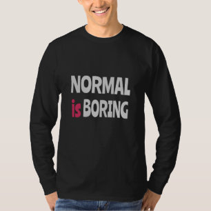 Normal is Boring T-Shirt