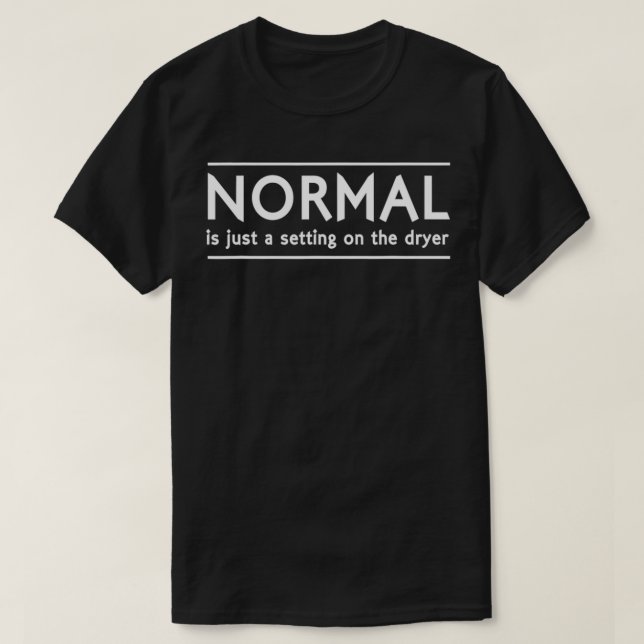 Normal Is Just A Setting On The Dryer  T-Shirt (Design vorne)