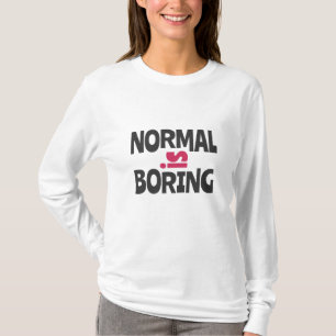 Normal ist langweilig T-Shirt