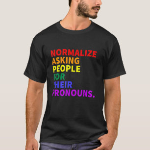 Normalisierung der Fragend Menschen für ihre Prono T-Shirt