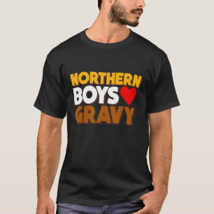 Northern Boys Liebe Gravy Food Comedy Fun Roast Fa T-Shirt