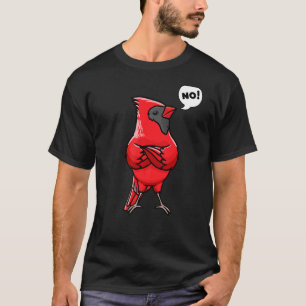 Northern Kardinal Bird Red Kardinal Stubborn No T-Shirt