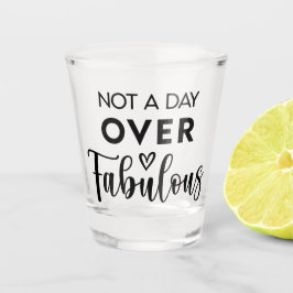 Not a Day Over Fabulous – Funny Birthday Quote Schnapsglas