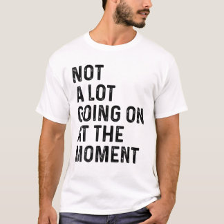 NOT A lot Going on at the Time Fun Lazy Bored Sa T-Shirt