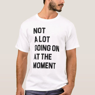 Not a lot going on at the Time Funny Lazy Bored T-Shirt