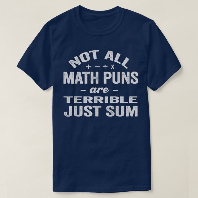 Not All Math Puns Are Terrible Just Sum Math T-Shirt (Design vorne)