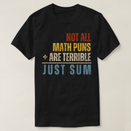 Not All Math Puns Are Terrible Just Sum Math T-Shirt