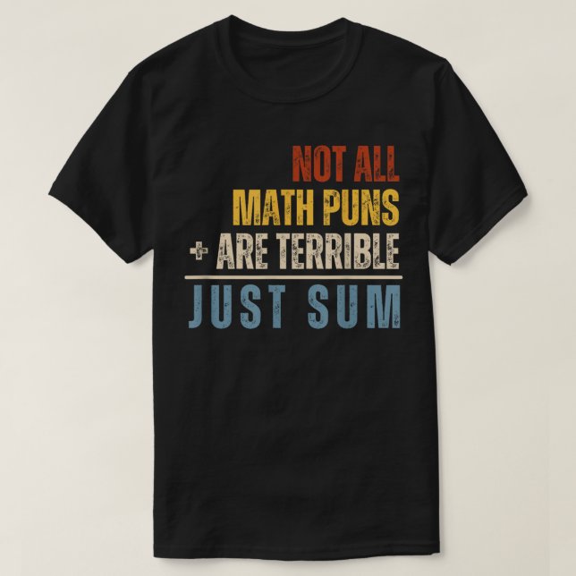 Not All Math Puns Are Terrible Just Sum Math T-Shirt (Design vorne)