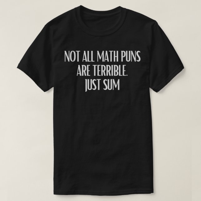 Not All Math Puns Are Terrible Just Sum Math T-Shirt (Design vorne)