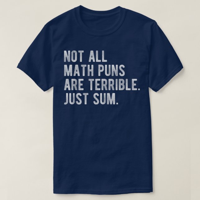 Not All Math Puns Are Terrible Just Sum Math T-Shirt (Design vorne)
