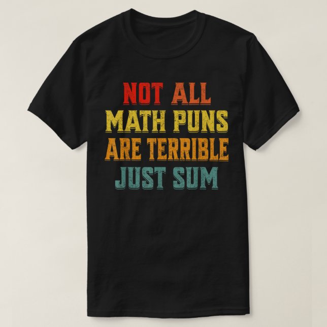 Not All Math Puns Are Terrible Just Sum Math T-Shirt (Design vorne)