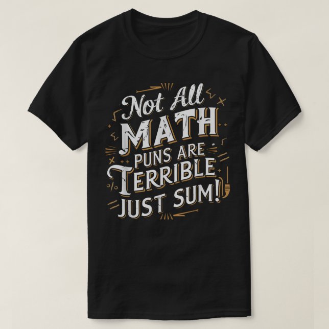 Not All Math Puns Are Terrible Just Sum Math T-Shirt (Design vorne)