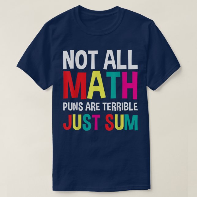Not All Math Puns Are Terrible Just Sum Math T-Shirt (Design vorne)