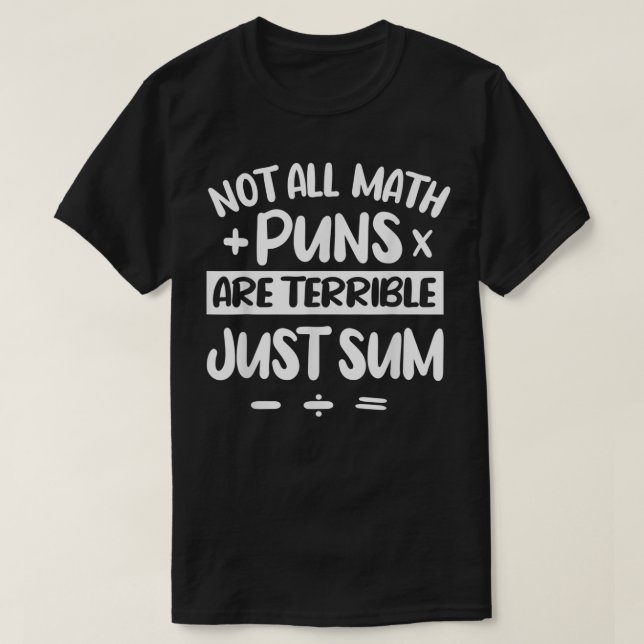 Not All Math Puns Are Terrible Just Sum Math T-Shirt (Design vorne)