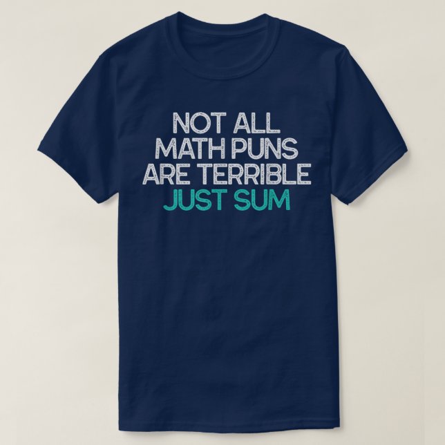 Not All Math Puns Are Terrible Just Sum Math T-Shirt (Design vorne)