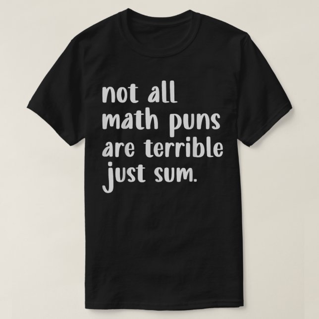 Not All Math Puns Are Terrible Just Sum Math T-Shirt (Design vorne)
