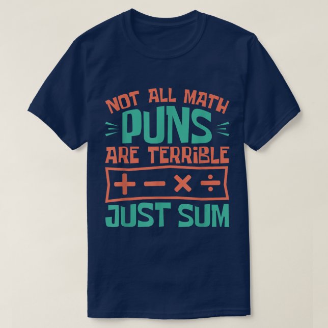 Not All Math Puns Are Terrible Just Sum Math T-Shirt (Design vorne)