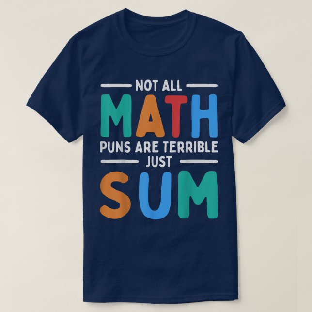 Not All Math Puns Are Terrible Just Sum Math T-Shirt (Design vorne)