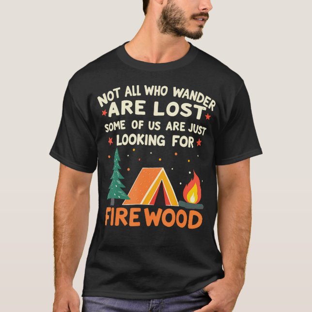 Not All Who Wander Lost Some Looking For Firewood  T-Shirt (Vorderseite)