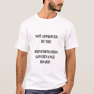 Not Approved - Disinformation Governance Board T-Shirt