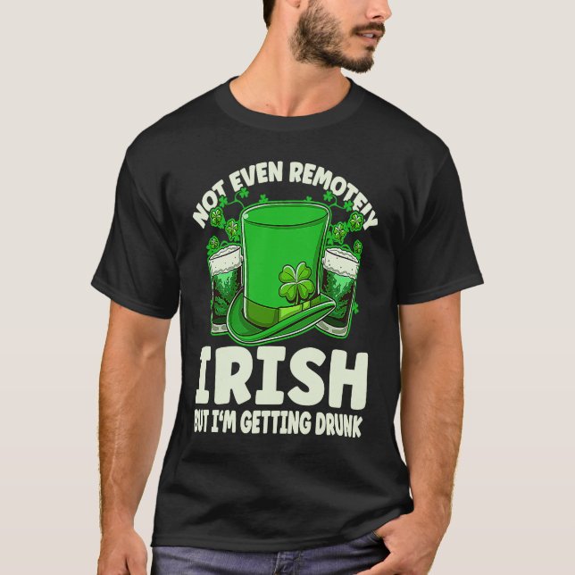 Not Even Remotely Irish Drunk Beer Drinking St Pat T-Shirt (Vorderseite)