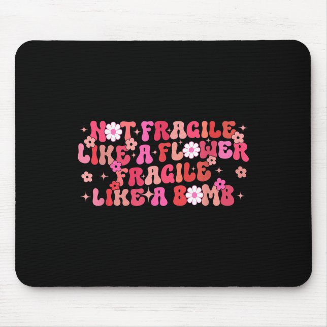 Not Fragile Like A Flower Fragile Like A Bomb Moti Mousepad (Vorne)