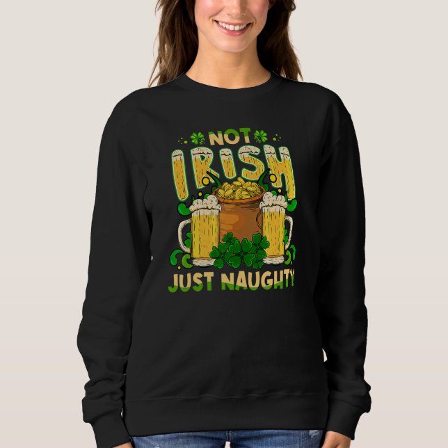 Not Irish Just Naughty St Patrick's Day Funny Sweatshirt (Vorderseite)