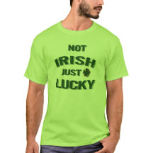 NOT IRISH NUR LUCKY St. Patrick's Day T - Shirt