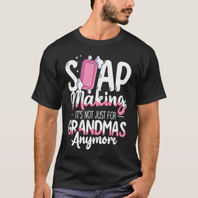 Not Just For Grandmas Soap Maker Soap Making T-Shirt (Vorderseite)