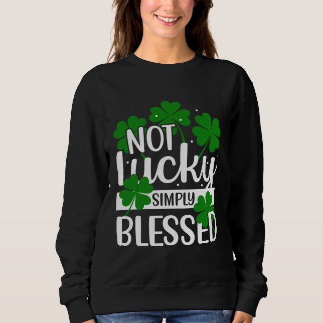 Not Lucky Simply Blessed Shamrock Christian St Pat Sweatshirt (Vorderseite)