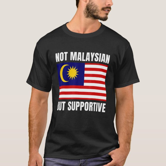 Not Malaysian But Supportive Malaysia Flag Support T-Shirt (Vorderseite)