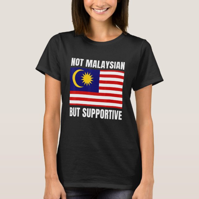 Not Malaysian But Supportive Malaysia Flag Support T-Shirt (Vorderseite)
