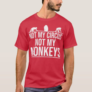 Not my circus Not my monkeys - 11 T-Shirt