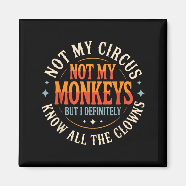 Not My Circus Not My Monkeys But I Know All The Cl Magnet (Vorne)