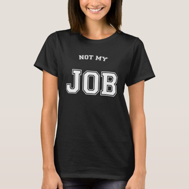 Not My Job I Don't Care T-Shirt (Vorderseite)