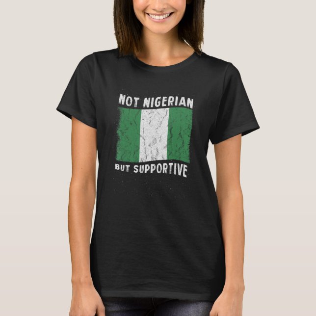 Not Nigerian But Supportive National Flag Inspirat T-Shirt (Vorderseite)